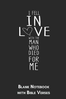 I fell in love with the man who died for me Blank Notebook with Bible Verses: 6x9 Blank Christian Composition Notebook or Devotional Journal - Bible Journal or Prayer Book for Men and Women