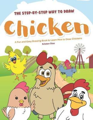 The Step-by-Step Way to Draw Chicken: A Fun and Easy Drawing Book to Learn How to Draw Chickens