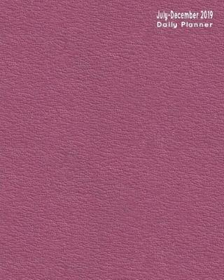 July-December 2019 Daily Planner: 6-Month Organizer & Scheduler with Times and To-Do Lists Appointment Book for Work Texture Maroon
