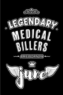 Legendary Medical Billers are born in June: Blank Lined 6x9 Medical Journal/Notebooks as Appreciation day, Birthday, Welcome, Farewell, Thanks giving, Christmas or any occasion gift for workplace / office co workers, bosses, friends & family