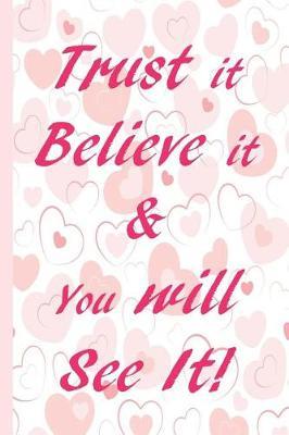 Trust It, Believe It, & You Will See It: Journal Notebook with Uplifting Quote - Journal to help Reduce Anxiety & Improve Mental Health