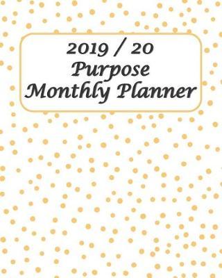 2019/20 Purpose Monthly Planner: 8 x10  - 24-Month Ruled Vertical Planner Calendar with Holidays Perfect tool for Time Management, Planning, Organizing, Positive Thinking, Self-development and Confidence, Goals Setting and Achievement