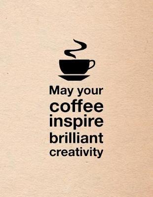 May Your Coffee Inspire Brilliant Creativity: Blank Unlined Sketchbook Notebook Journal For Drawing Large Size Caffeine Lover Brown Cream Design Soft Cover