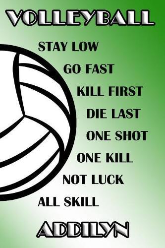 Volleyball Stay Low Go Fast Kill First Die Last One Shot One Kill Not Luck All Skill Addilyn: College Ruled Composition Book Green and White School Colors