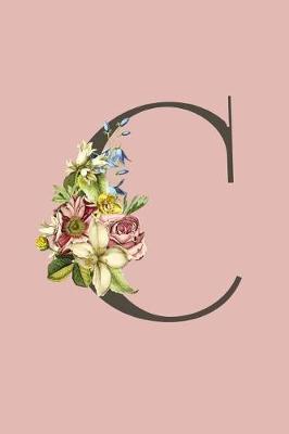 C: Pink Monogram C Initial Flower Journal For Women And Girls, Botanical Flower Floral Decor, 6 x 9 Journal Notebook Diary For Writing Monogrammed Notebook