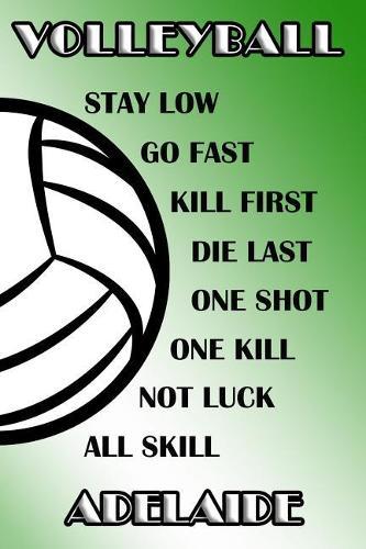 Volleyball Stay Low Go Fast Kill First Die Last One Shot One Kill Not Luck All Skill Adelaide: College Ruled Composition Book Green and White School Colors