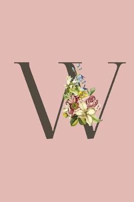 W: Pink Monogram W Initial Flower Journal For Women And Girls, Botanical Flower Floral Decor, 6 x 9 Journal Notebook Diary For Writing Monogrammed Notebook