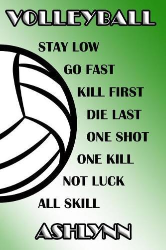 Volleyball Stay Low Go Fast Kill First Die Last One Shot One Kill Not Luck All Skill Ashlynn: College Ruled Composition Book Green and White School Colors