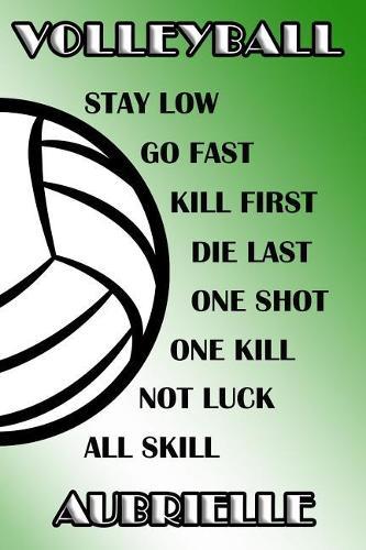 Volleyball Stay Low Go Fast Kill First Die Last One Shot One Kill Not Luck All Skill Aubrielle: College Ruled Composition Book Green and White School Colors