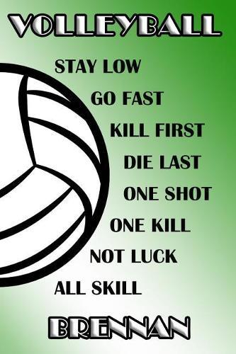 Volleyball Stay Low Go Fast Kill First Die Last One Shot One Kill Not Luck All Skill Brennan: College Ruled Composition Book Green and White School Colors