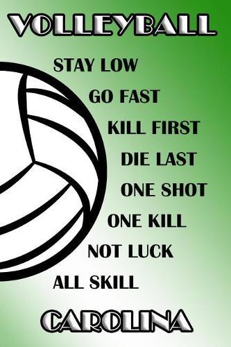 Volleyball Stay Low Go Fast Kill First Die Last One Shot One Kill Not Luck All Skill Carolina: College Ruled Composition Book Green and White School Colors