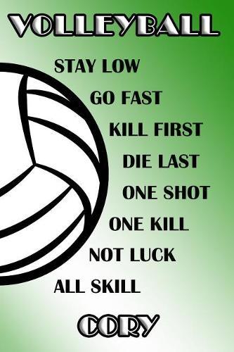 Volleyball Stay Low Go Fast Kill First Die Last One Shot One Kill Not Luck All Skill Cory: College Ruled Composition Book Green and White School Colors