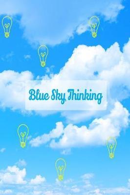 Blue Sky Thinking: 6x9 Notebook for Inventors, Big Thinkers, Dreamers & Doers!