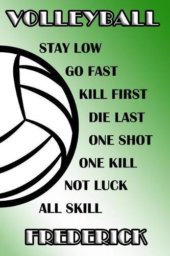 Volleyball Stay Low Go Fast Kill First Die Last One Shot One Kill Not Luck All Skill Frederick: College Ruled Composition Book Green and White School Colors