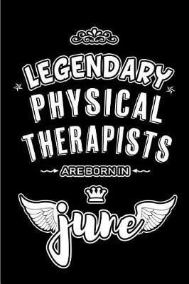 Legendary Physical Therapists are born in June: Blank Lined 6x9 Journal/Notebooks as Appreciation day, Birthday, Welcome, Farewell, Thanks giving, Christmas or any occasion gift for workplace / office co workers, bosses, friends & family