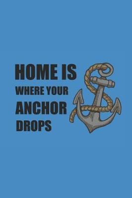 Home Is Where Your Anchor Drops: Notebook Segeln Notizbuch Sailing Bullet Journal Segel Planer 6x9 Punkteraster