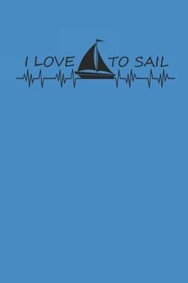 I Love to Sail: Notebook Segeln Notizbuch Sailing Bullet Journal Segel Planer 6x9 Punkteraster
