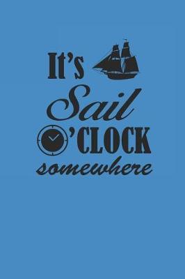 It's Sail O'Clock Somewhere: Notebook Segeln Notizbuch Sailing Bullet Journal Segel Planer 6x9 Punkteraster