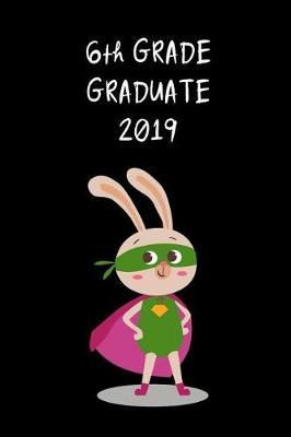 6th Grade Graduate 2019: Cute Bunny SuperHero Graduation Gift for Elementary, Unique Novelty Gift Ideas Diary to Write In, Small Lined Travel Journal