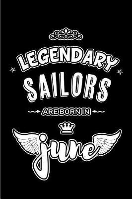 Legendary Sailors are born in June: Blank Lined 6x9 Sailing Journal/Notebooks as Appreciation day, Birthday, Welcome, Farewell, Thanks giving, Christmas or any occasion gift for workplace / office co workers, bosses, friends & family