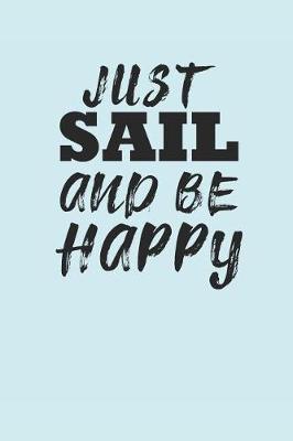 Just Sail and Be Happy: Notebook Segeln Notizbuch Sailing Bullet Journal Segel Planer 6x9 Punkteraster