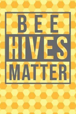 Bee Hives Matter: Bee Notebook 120 Lined Pages (6  x 9 )