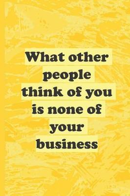 'What Other People Think of You - Is None of Your Business': Journal Notebook with Uplifting Quote - Journal to help Reduce Anxiety & Improve Mental Health