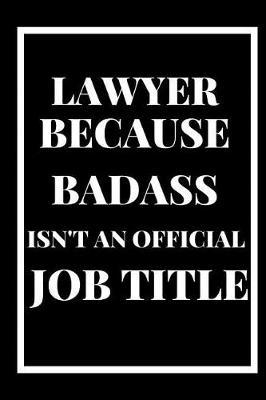 Lawyer Because Badass Isn't an Official Title: A 6x9 blank Ruled Lined Pages Funny Cool Meme Quote Card Notebook Organizer Small Diary Journal To Write In Gag Sarcasm Joke Humor Cute Present Gift For Lawyers Legal Barrister Work Coworker Friends
