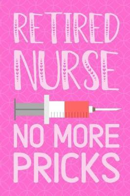 Retired Nurse No More Pricks: Retirement Nursing Gag Gift Pocket Sized Blank Lined Notebook. Funny Appreciation Gift for Nurse Coworker.