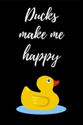 Ducks Make Me Happy: Lovely Notebook / Journal / Diary / Notepad, Duck Gifts For Duck Lovers (Lined, 6 x 9)
