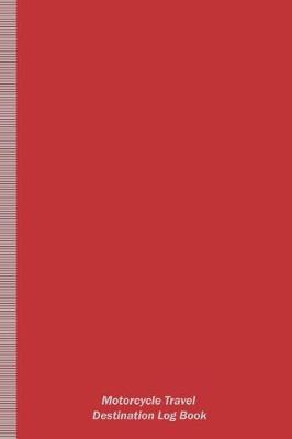 Motorcycle Travel Destination Log Book: Road Trip Planner For Organizing Upcoming Riding Adventures!