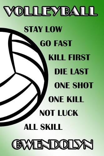 Volleyball Stay Low Go Fast Kill First Die Last One Shot One Kill Not Luck All Skill Gwendolyn: College Ruled Composition Book Green and White School Colors