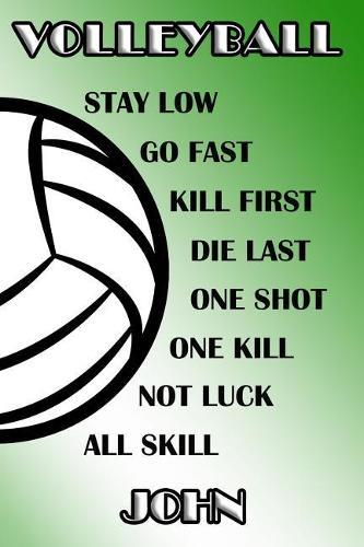 Volleyball Stay Low Go Fast Kill First Die Last One Shot One Kill Not Luck All Skill John: College Ruled Composition Book Green and White School Colors