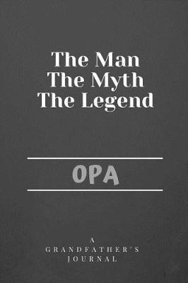 The Man The Myth The Legend Opa: A Grandfather's Journal