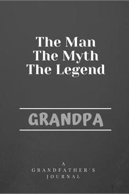 The Man The Myth The Legend Grandpa: A Grandfather's Journal