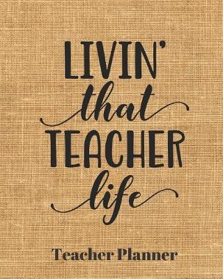 Livin' that Teacher life Teacher Planner: Teacher's Lesson Planner Organizer Notebook for School or Homeschool Planning 8 x 10in