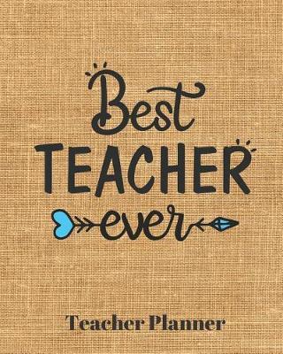 Best Teacher Ever Teacher Planner: Teacher's Lesson Planner Organizer Notebook for School or Homeschool Planning 8 x 10in