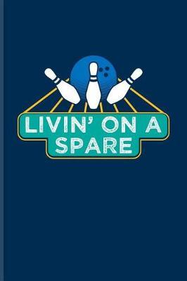 Livin' On A Spare: Funny Bowling Humor Journal For Bowler Ball, Bowlinggame, Shows, Strike, Spare & Ten Pins Fans - 6x9 - 100 Blank Lined Pages