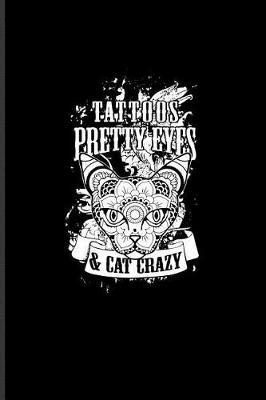 Tattoos Pretty Eyes & Cat Crazy: Cool Tattoo Quotes Journal For Paint On Body Art, Eye Tattooing In Colors, Tattooed Hearts, Needles & Ink Ideas Fans - 6x9 - 100 Blank Lined Pages