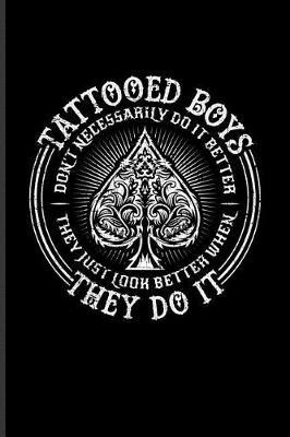 Tattooed Boys Don't Necessarily Do It Better...: Cool Tattoo Quotes Journal For Paint On Body Art, Eye Tattooing In Colors, Tattooed Hearts, Needles & Ink Ideas Fans - 6x9 - 100 Blank Lined Pages
