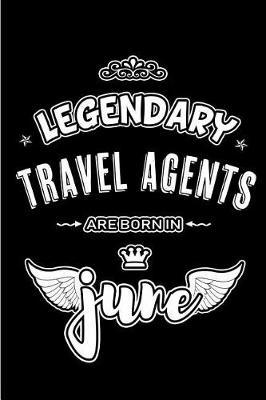 Legendary Travel Agents are born in June: Blank Lined 6x9 tourism Journal/Notebooks as Appreciation day, Birthday, Welcome, Farewell, Thanks giving, Christmas or any occasion gift for workplace / office co workers, bosses, friends & family