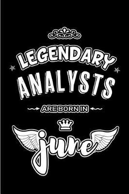 Legendary Analysts are born in June: Blank Lined 6x9 Journal/Notebooks as Appreciation day, Birthday, Welcome, Farewell, Thanks giving, Christmas or any occasion gift for workplace / office co workers, bosses, friends & family