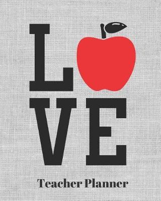 Love Teacher Planner: Teacher's Lesson Planner Organizer Notebook for School or Homeschool Planning 8 x 10in