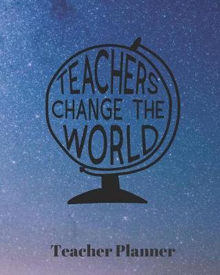Teachers change the world Teacher Planner: Teacher's Lesson Planner Organizer Notebook for School or Homeschool Planning 8 x 10in