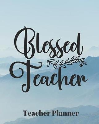 Blessed Teacher Teacher Planner: Teacher's Lesson Planner Organizer Notebook for School or Homeschool Planning 8 x 10in