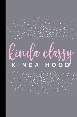 Kinda Classy Kinda Hood: A Funny Notebook For Strong Women