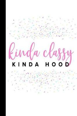 Kinda Classy Kinda Hood: A Gangsta Notebook For Strong Women