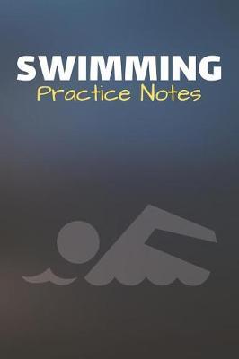 Swimming Practice Notes: Swim Diving Journal & Swimming Sport Coaching Notebook Motivation Quotes - Practice Training Diary To Write In (110 Lined Pages, 6 x 9 in) Gift For Fans, Coach, School, Swimmers