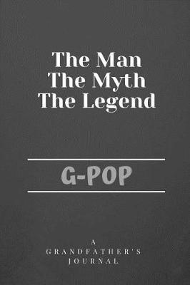 The Man The Myth The Legend G-Pop: A Grandfather's Journal