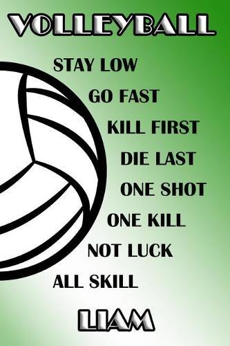 Volleyball Stay Low Go Fast Kill First Die Last One Shot One Kill Not Luck All Skill Liam: College Ruled Composition Book Green and White School Colors